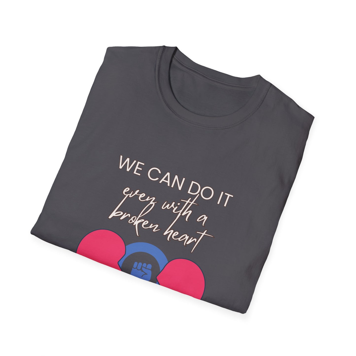 Empowerment T-Shirt - We can do it, even with a broken heart Post-Election Activism
