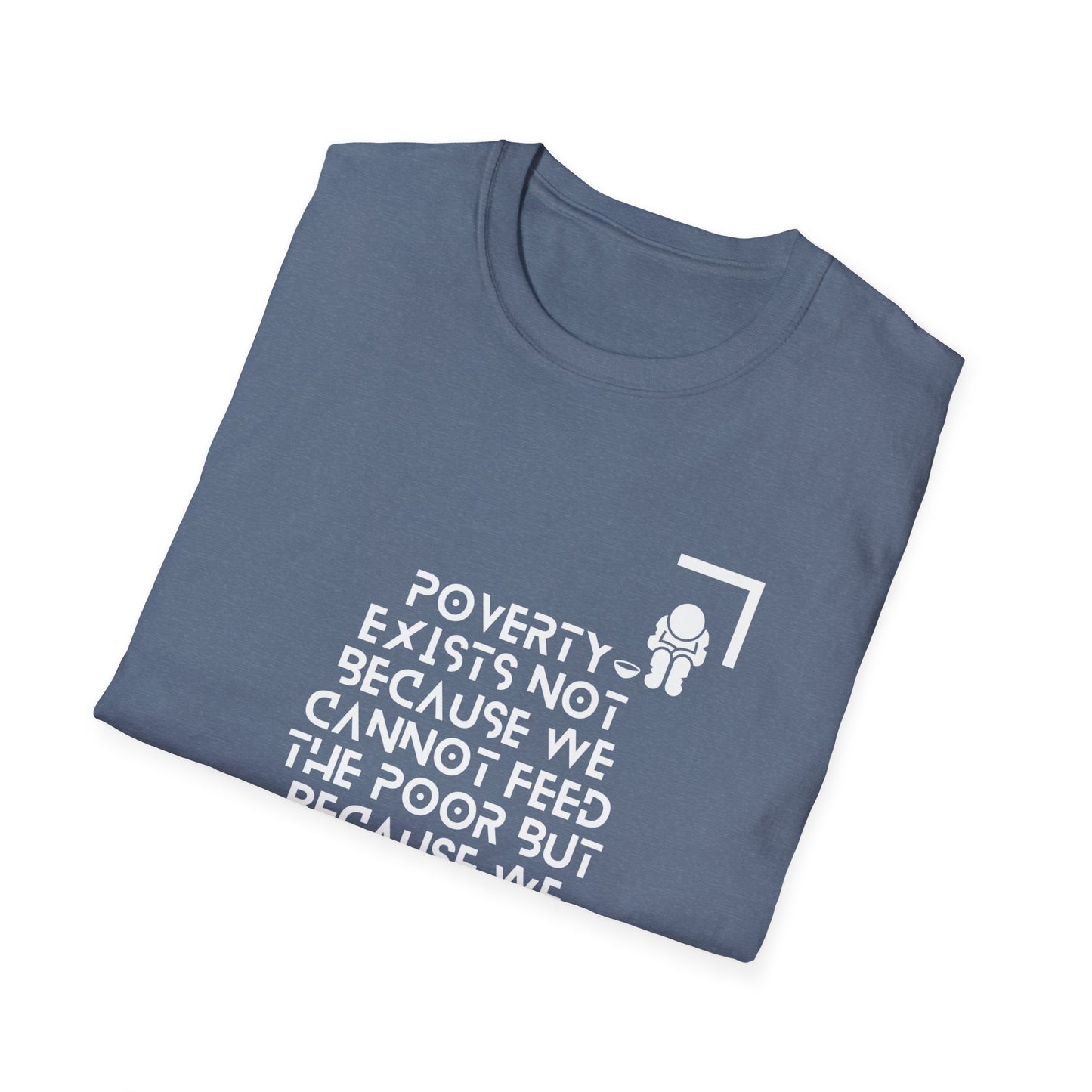 Poverty Exists due to the greed of the rich Softstyle T-Shirt