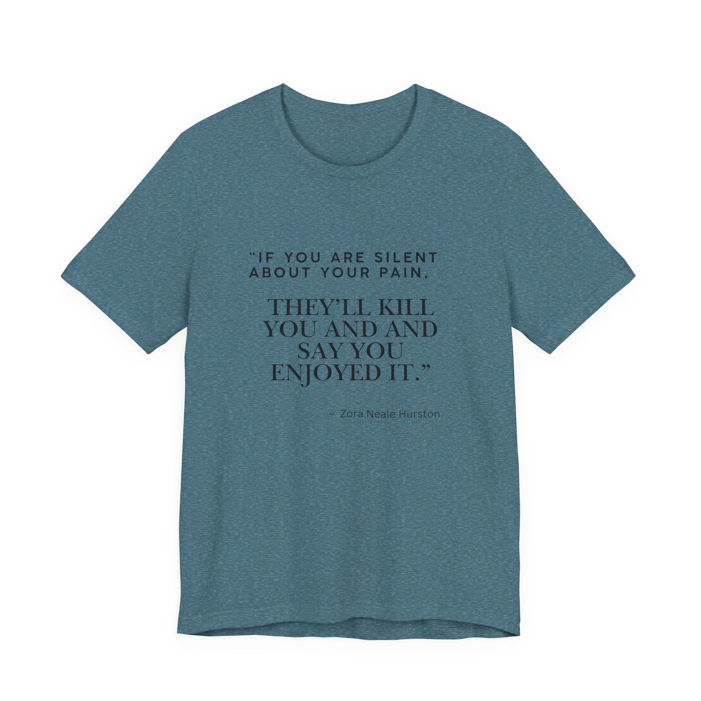 Quote Tee — “If You Are Silent About Your Pain, They’ll Kill You and Say You Enjoyed It”