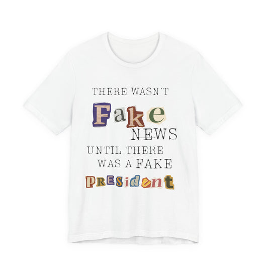 T‑Shirt - "There Wasn’t Fake News Until There Was a Fake President" Political Protest Tee