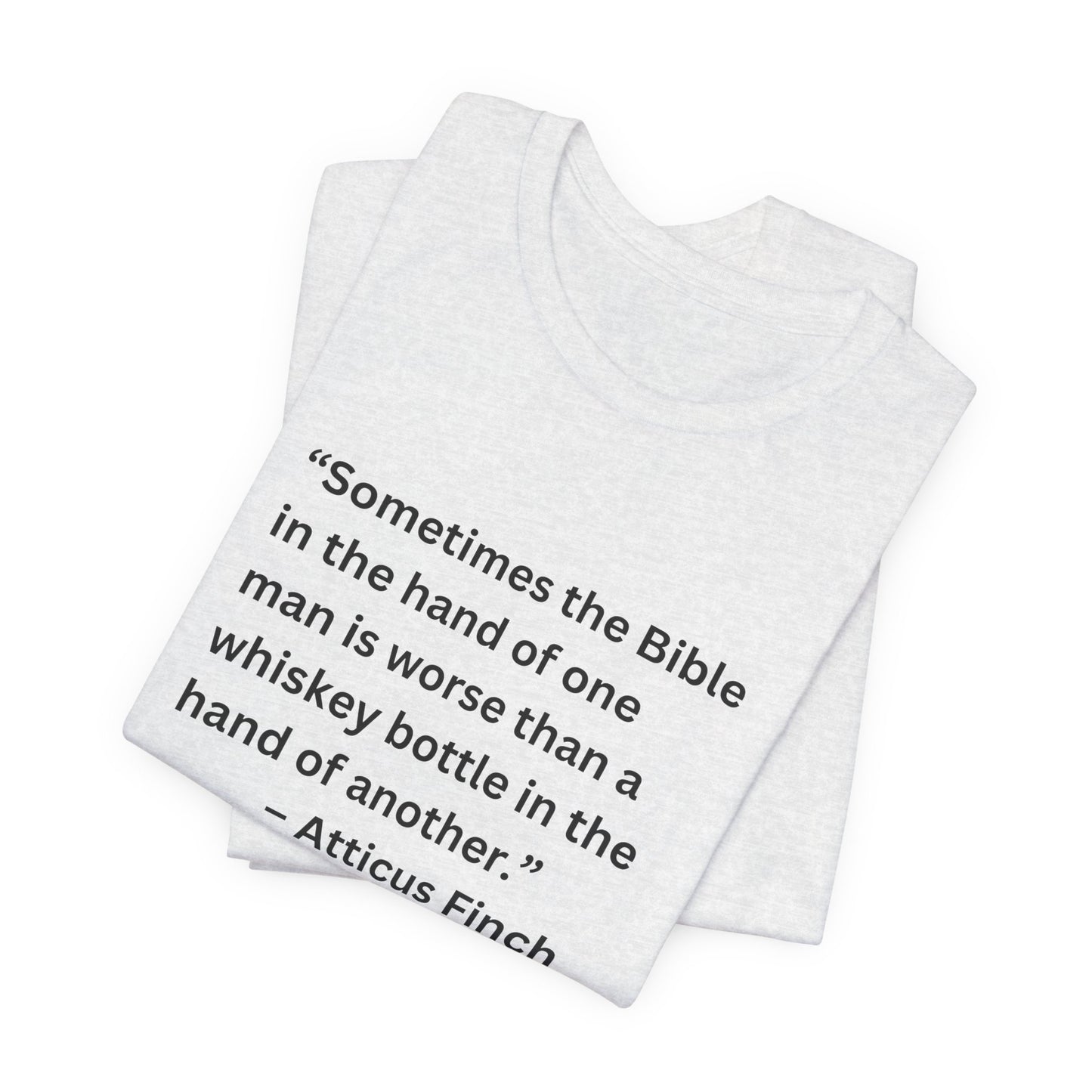 Atticus Finch Quote T-Shirt — “Sometimes the Bible…is worse than a whiskey bottle” Literary Quote Tee