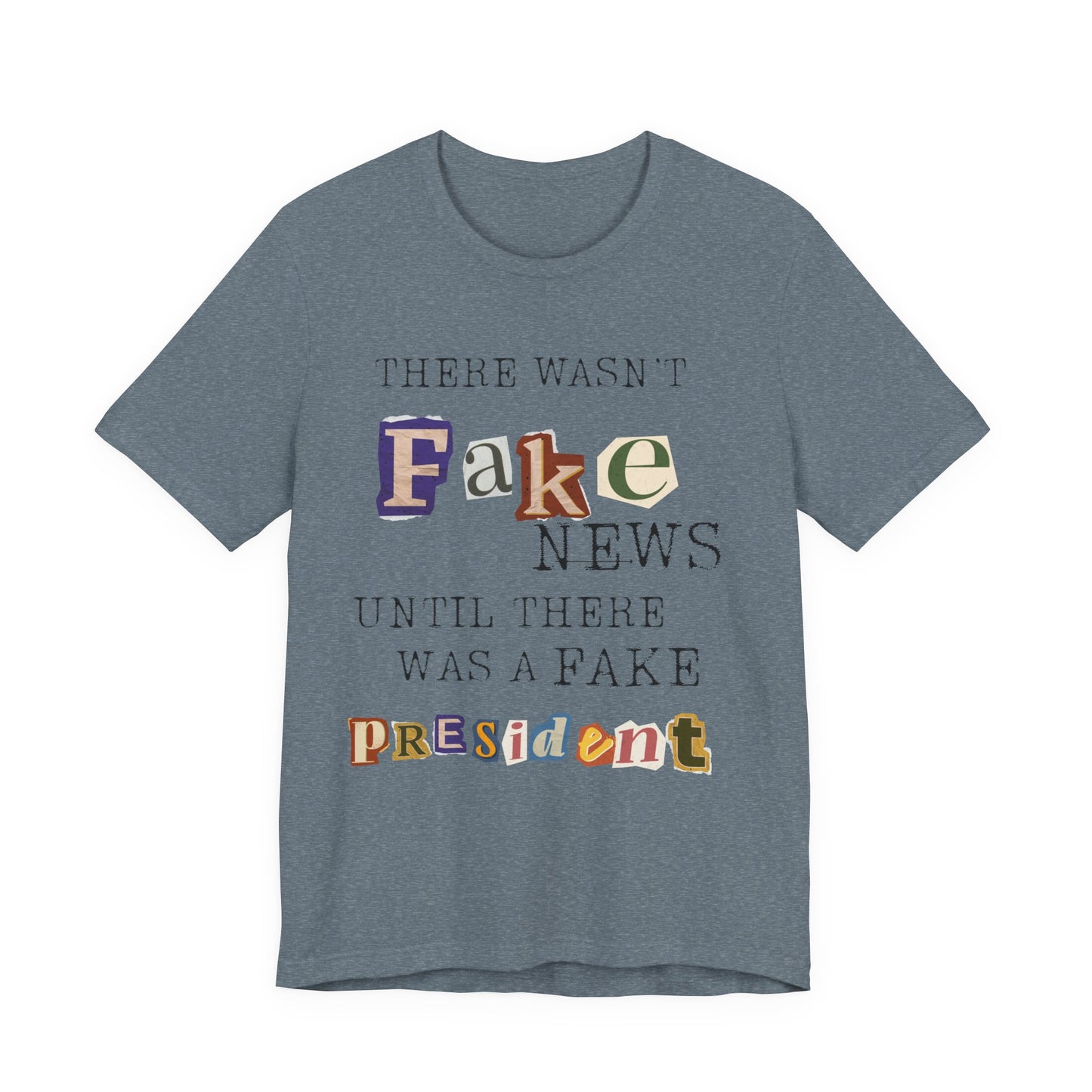 T‑Shirt - "There Wasn’t Fake News Until There Was a Fake President" Political Protest Tee