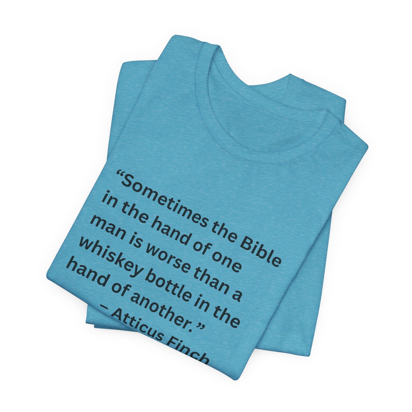 Atticus Finch Quote T-Shirt — “Sometimes the Bible…is worse than a whiskey bottle” Literary Quote Tee