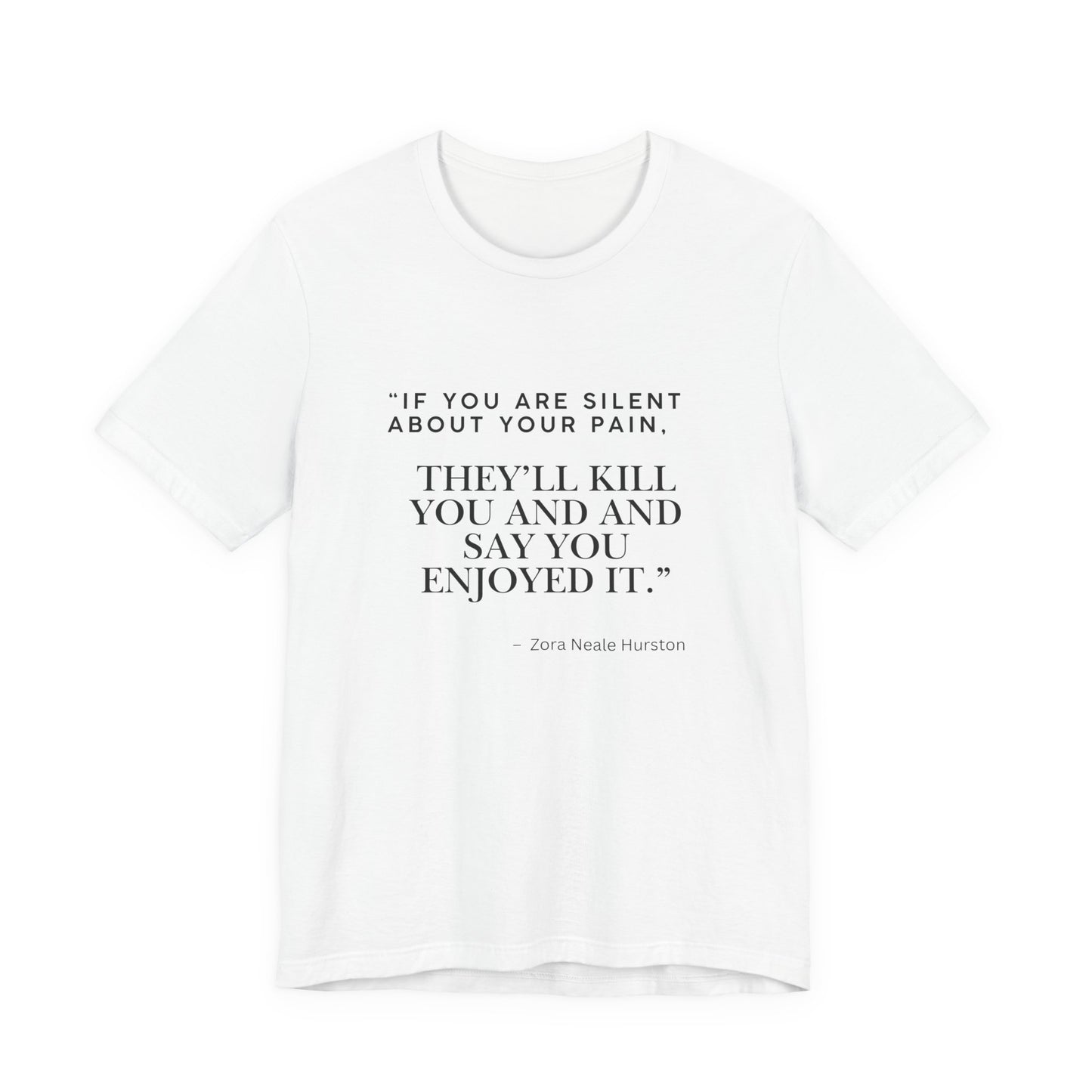 Quote Tee — “If You Are Silent About Your Pain, They’ll Kill You and Say You Enjoyed It”